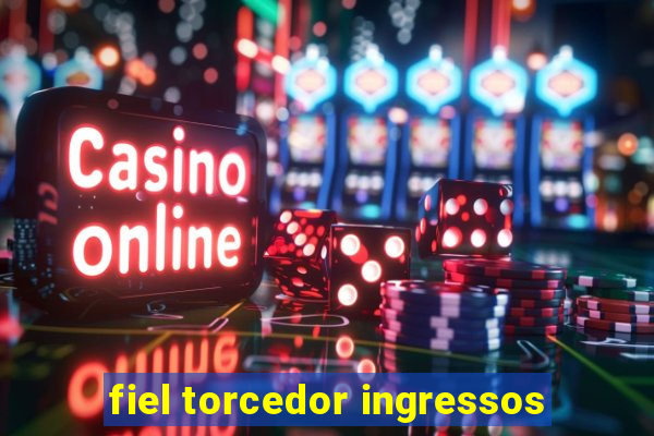 fiel torcedor ingressos